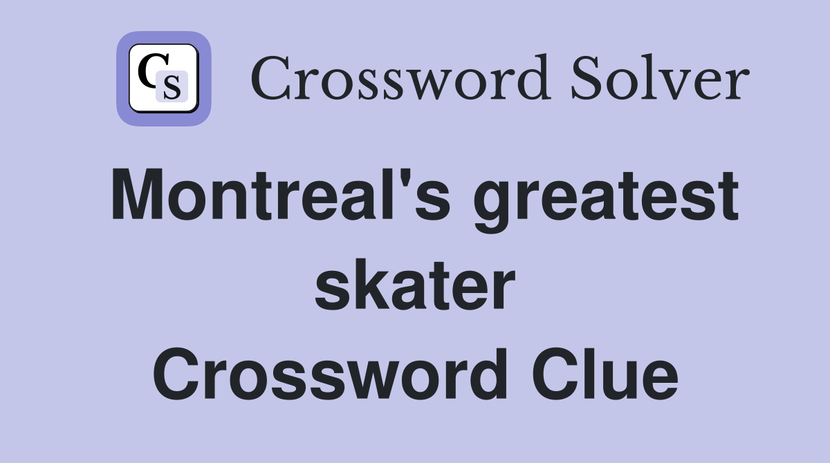 Montreal's greatest skater Crossword Clue Answers Crossword Solver
